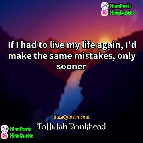 Tallulah Bankhead Quotes | If I had to live my life